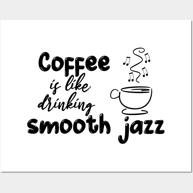 Coffee is like drinking smooth jazz Wall Art by StillInBeta